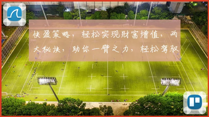 快盈策略，轻松实现财富增值，两大秘诀，助你一臂之力，轻松驾驭市场波动