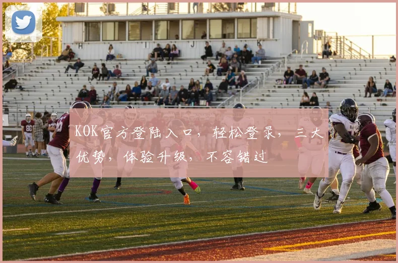 KOK官方登陆入口，轻松登录，三大优势，体验升级，不容错过